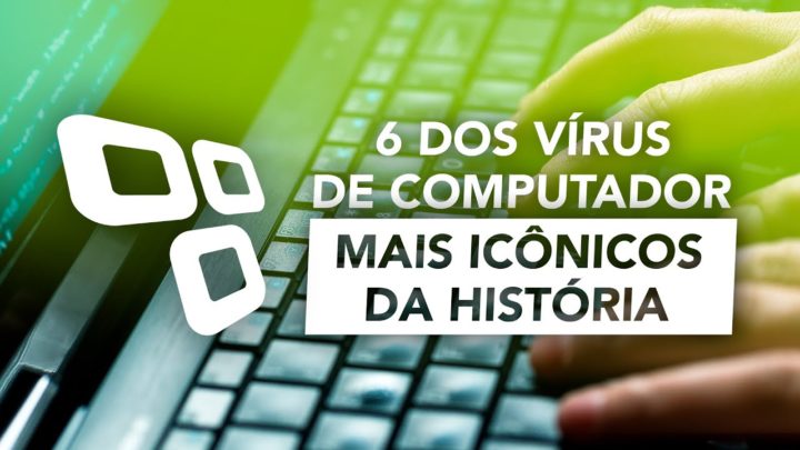 6 dos vírus de computador mais icônicos da história
