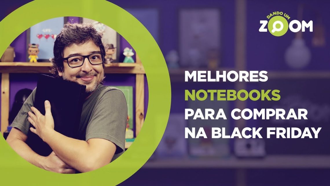 Melhores Notebooks para Comprar na Black Friday 2018 | DANDO UM ZOOM #110