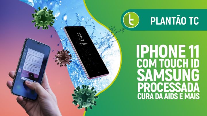 iPhone 11 com Touch ID, Samsung processada, cura da AIDS e mais | Plantão TC #4